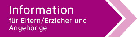 Information für Eltern/Erzieher und Angehörige